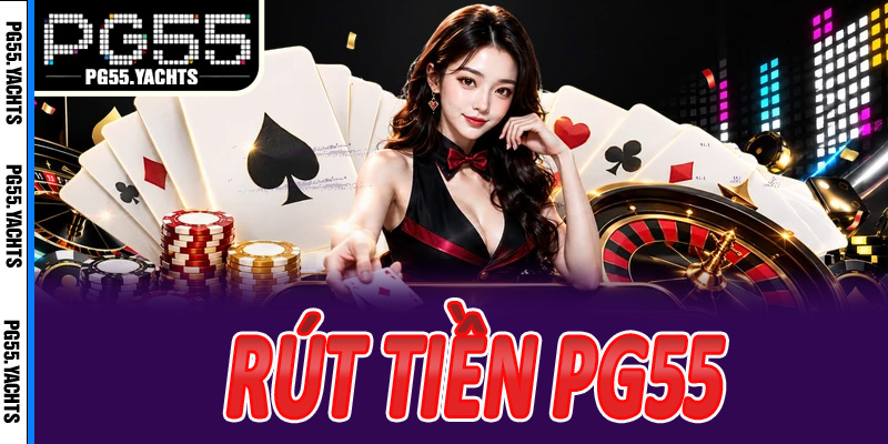 Giải đáp thắc mắc phổ biến về rút tiền tại PG55