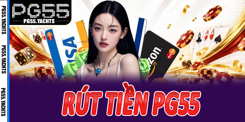 Rút tiền PG55 - An Toàn, Nhanh Nhất, Không Lo Bị Gián Đoạn