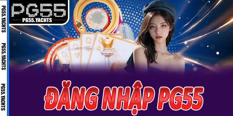 Cách đăng nhập PG55 trên mọi thiết bị — Đơn giản chỉ trong 1 phút