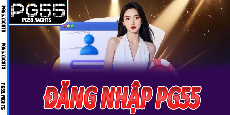 Bảo mật khi đăng nhập PG55 — Giữ tài khoản an toàn tuyệt đối