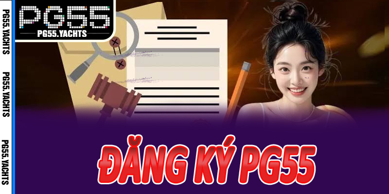 Trải nghiệm PG55 bắt đầu từ lúc bạn đăng ký – Tại sao không bỏ lỡ?