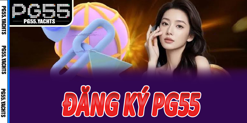 Cách đăng ký PG55 trên điện thoại & máy tính – Tối ưu mọi thiết bị