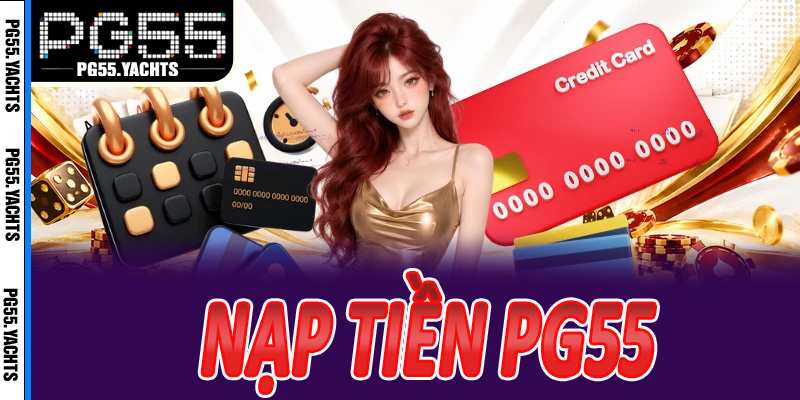 Nạp tiền PG55 — Hướng dẫn đầy đủ, tiền vào ngay nhận ưu đãi hấp dẫn